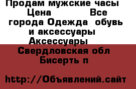 Продам мужские часы  › Цена ­ 2 000 - Все города Одежда, обувь и аксессуары » Аксессуары   . Свердловская обл.,Бисерть п.